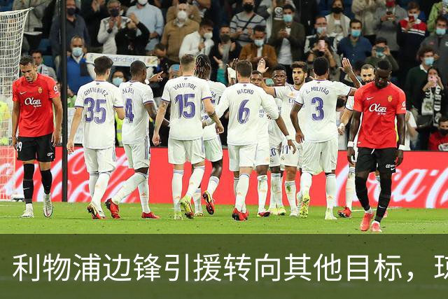 利物浦边锋引援转向其他目标，琼斯和基耶萨最有可能离队