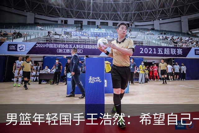 男篮年轻国手王浩然：希望自己一年比一年强