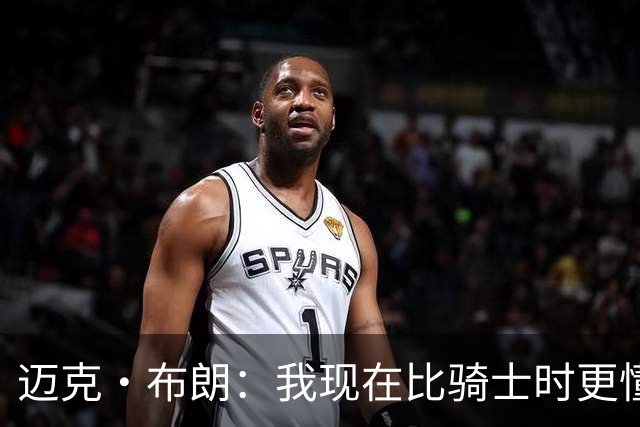 迈克·布朗：我现在比骑士时更懂沟通与变通 当时的骑士由LBJ带领