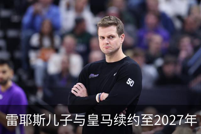 雷耶斯儿子与皇马续约至2027年